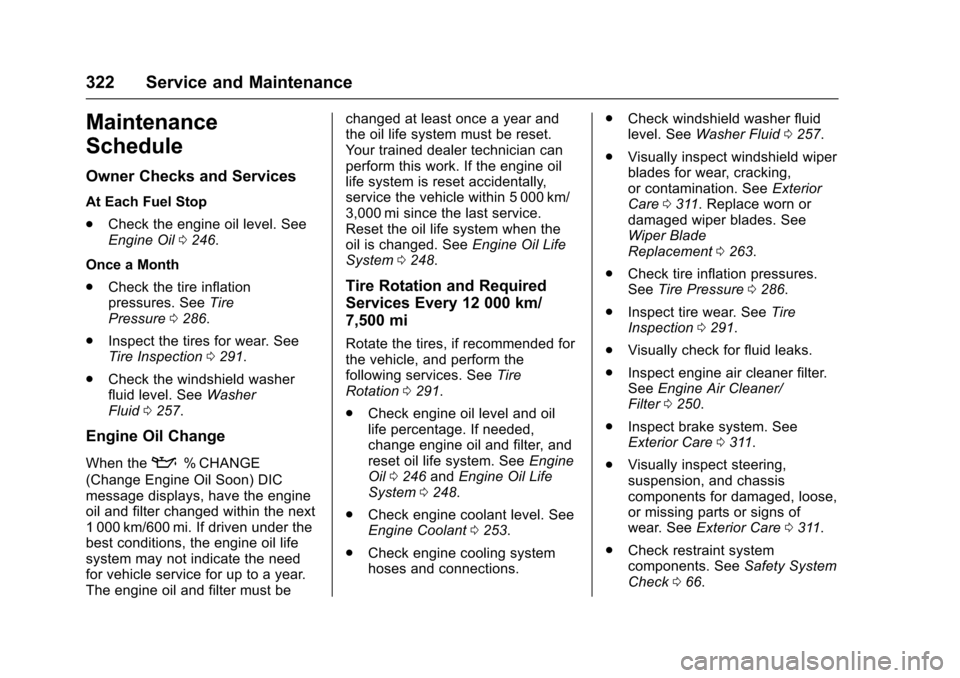 CHEVROLET TRAX 2017 1.G Owners Manual Chevrolet TRAX Owner Manual (GMNA-Localizing-U.S./Canada/Mexico-
10122735) - 2017 - crc - 7/12/16
322 Service and Maintenance
Maintenance
Schedule
Owner Checks and Services
At Each Fuel Stop
.Check th