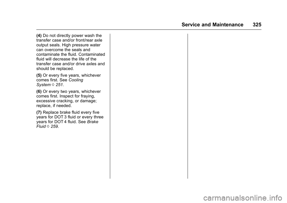 CHEVROLET TRAX 2017 1.G Owners Manual Chevrolet TRAX Owner Manual (GMNA-Localizing-U.S./Canada/Mexico-
10122735) - 2017 - crc - 7/12/16
Service and Maintenance 325
(4)Do not directly power wash the
transfer case and/or front/rear axle
out CHEVROLET TRAX 2017 1.G Owners Manual Chevrolet TRAX Owner Manual (GMNA-Localizing-U.S./Canada/Mexico-
10122735) - 2017 - crc - 7/12/16
Service and Maintenance 325
(4)Do not directly power wash the
transfer case and/or front/rear axle
out