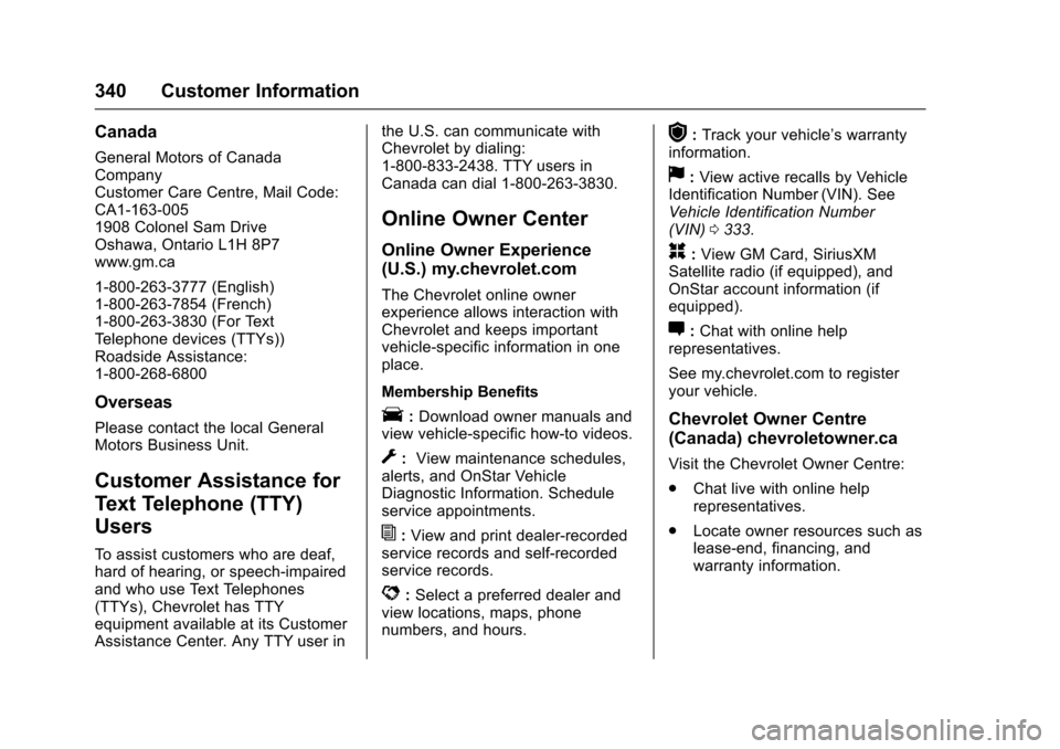 CHEVROLET TRAX 2017 1.G Service Manual Chevrolet TRAX Owner Manual (GMNA-Localizing-U.S./Canada/Mexico-
10122735) - 2017 - crc - 7/12/16
340 Customer Information
Canada
General Motors of Canada
Company
Customer Care Centre, Mail Code:
CA1-