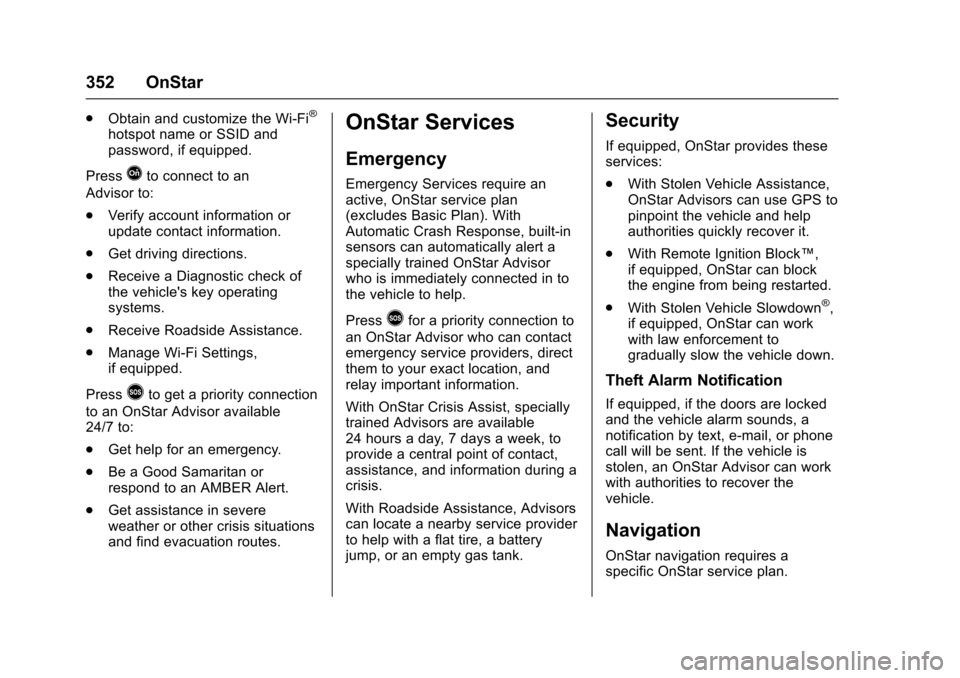 CHEVROLET TRAX 2017 1.G Owners Manual Chevrolet TRAX Owner Manual (GMNA-Localizing-U.S./Canada/Mexico-
10122735) - 2017 - crc - 7/12/16
352 OnStar
.Obtain and customize the Wi-Fi®
hotspot name or SSID and
password, if equipped.
Press
Qto