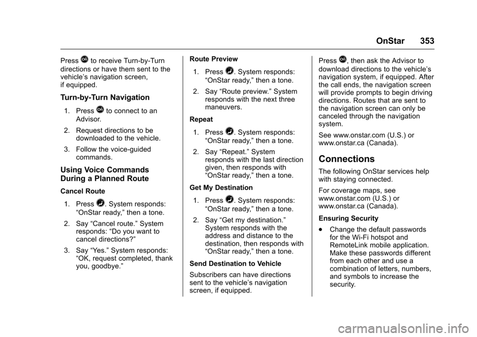CHEVROLET TRAX 2017 1.G Owners Manual Chevrolet TRAX Owner Manual (GMNA-Localizing-U.S./Canada/Mexico-
10122735) - 2017 - crc - 7/12/16
OnStar 353
PressQto receive Turn-by-Turn
directions or have them sent to the
vehicle’s navigation sc CHEVROLET TRAX 2017 1.G Owners Manual Chevrolet TRAX Owner Manual (GMNA-Localizing-U.S./Canada/Mexico-
10122735) - 2017 - crc - 7/12/16
OnStar 353
PressQto receive Turn-by-Turn
directions or have them sent to the
vehicle’s navigation sc