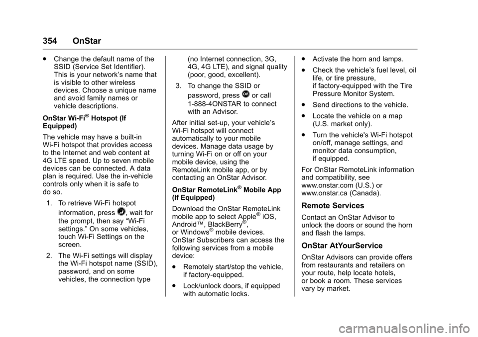 CHEVROLET TRAX 2017 1.G Owners Manual Chevrolet TRAX Owner Manual (GMNA-Localizing-U.S./Canada/Mexico-
10122735) - 2017 - crc - 7/12/16
354 OnStar
.Change the default name of the
SSID (Service Set Identifier).
This is your network’s nam CHEVROLET TRAX 2017 1.G Owners Manual Chevrolet TRAX Owner Manual (GMNA-Localizing-U.S./Canada/Mexico-
10122735) - 2017 - crc - 7/12/16
354 OnStar
.Change the default name of the
SSID (Service Set Identifier).
This is your network’s nam