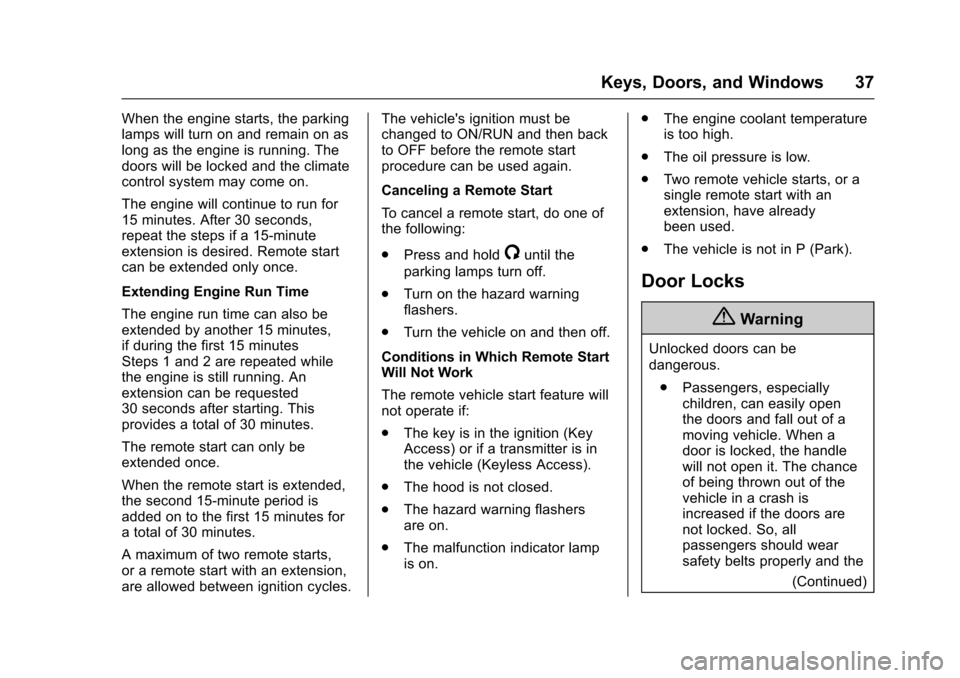 CHEVROLET TRAX 2017 1.G Owners Manual Chevrolet TRAX Owner Manual (GMNA-Localizing-U.S./Canada/Mexico-
10122735) - 2017 - crc - 7/12/16
Keys, Doors, and Windows 37
When the engine starts, the parking
lamps will turn on and remain on as
lo