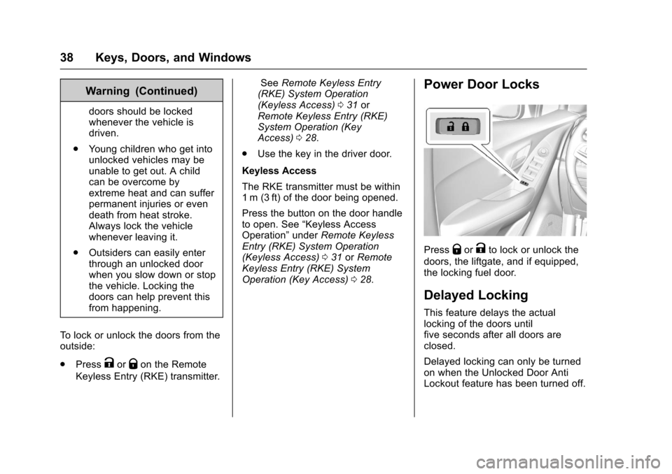 CHEVROLET TRAX 2017 1.G Owners Guide Chevrolet TRAX Owner Manual (GMNA-Localizing-U.S./Canada/Mexico-
10122735) - 2017 - crc - 7/12/16
38 Keys, Doors, and Windows
Warning (Continued)
doors should be locked
whenever the vehicle is
driven. CHEVROLET TRAX 2017 1.G Owners Guide Chevrolet TRAX Owner Manual (GMNA-Localizing-U.S./Canada/Mexico-
10122735) - 2017 - crc - 7/12/16
38 Keys, Doors, and Windows
Warning (Continued)
doors should be locked
whenever the vehicle is
driven.