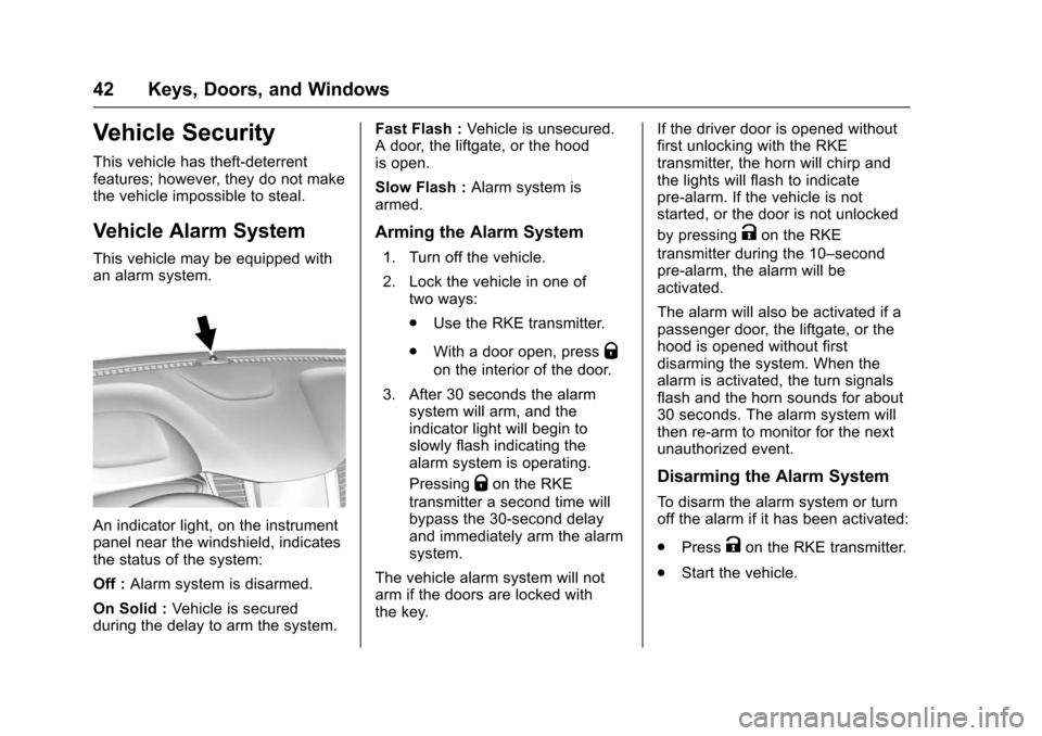 CHEVROLET TRAX 2017 1.G Service Manual Chevrolet TRAX Owner Manual (GMNA-Localizing-U.S./Canada/Mexico-
10122735) - 2017 - crc - 7/12/16
42 Keys, Doors, and Windows
Vehicle Security
This vehicle has theft-deterrent
features; however, they 