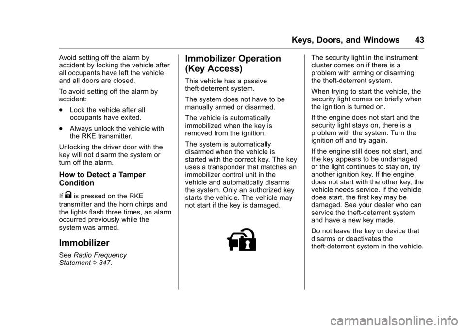 CHEVROLET TRAX 2017 1.G Service Manual Chevrolet TRAX Owner Manual (GMNA-Localizing-U.S./Canada/Mexico-
10122735) - 2017 - crc - 7/12/16
Keys, Doors, and Windows 43
Avoid setting off the alarm by
accident by locking the vehicle after
all o