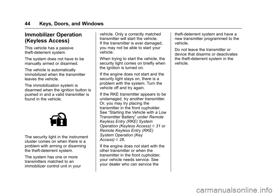 CHEVROLET TRAX 2017 1.G Service Manual Chevrolet TRAX Owner Manual (GMNA-Localizing-U.S./Canada/Mexico-
10122735) - 2017 - crc - 7/12/16
44 Keys, Doors, and Windows
Immobilizer Operation
(Keyless Access)
This vehicle has a passive
theft-de