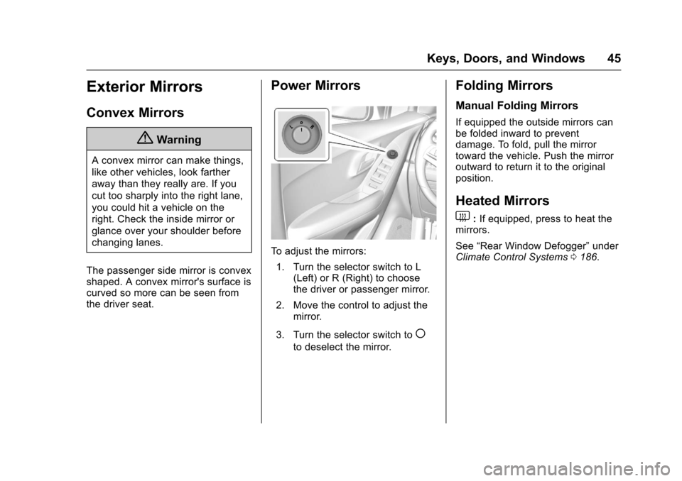 CHEVROLET TRAX 2017 1.G Service Manual Chevrolet TRAX Owner Manual (GMNA-Localizing-U.S./Canada/Mexico-
10122735) - 2017 - crc - 7/12/16
Keys, Doors, and Windows 45
Exterior Mirrors
Convex Mirrors
{Warning
A convex mirror can make things,

