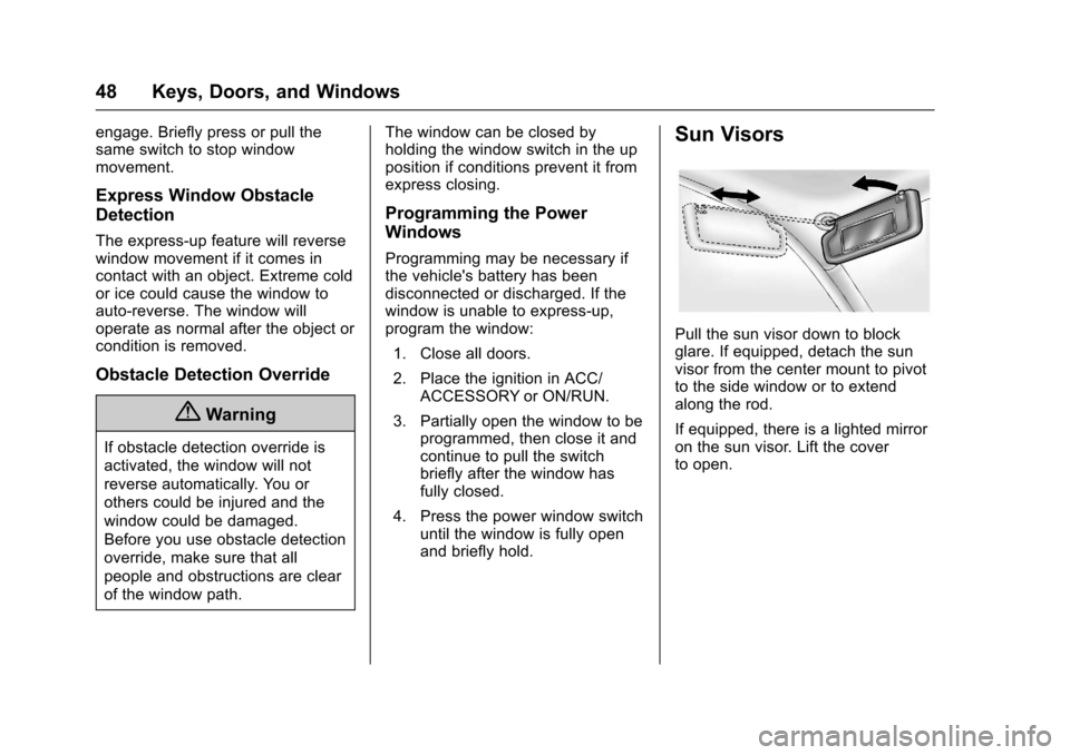 CHEVROLET TRAX 2017 1.G Service Manual Chevrolet TRAX Owner Manual (GMNA-Localizing-U.S./Canada/Mexico-
10122735) - 2017 - crc - 7/12/16
48 Keys, Doors, and Windows
engage. Briefly press or pull the
same switch to stop window
movement.
Exp