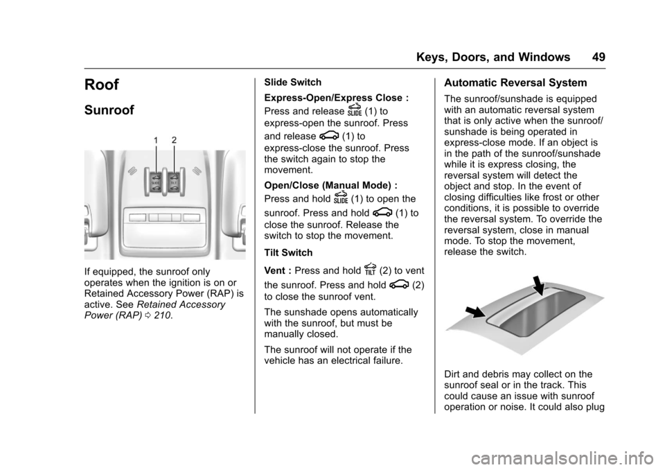 CHEVROLET TRAX 2017 1.G Service Manual Chevrolet TRAX Owner Manual (GMNA-Localizing-U.S./Canada/Mexico-
10122735) - 2017 - crc - 7/12/16
Keys, Doors, and Windows 49
Roof
Sunroof
If equipped, the sunroof only
operates when the ignition is o