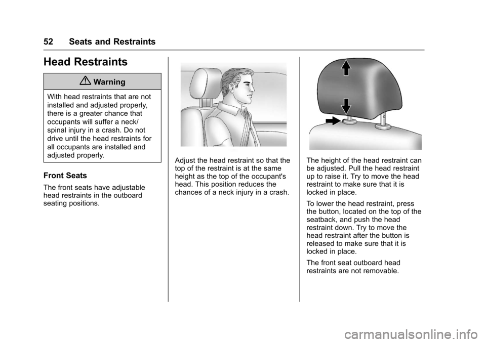 CHEVROLET TRAX 2017 1.G Owners Manual Chevrolet TRAX Owner Manual (GMNA-Localizing-U.S./Canada/Mexico-
10122735) - 2017 - crc - 7/12/16
52 Seats and Restraints
Head Restraints
{Warning
With head restraints that are not
installed and adjus