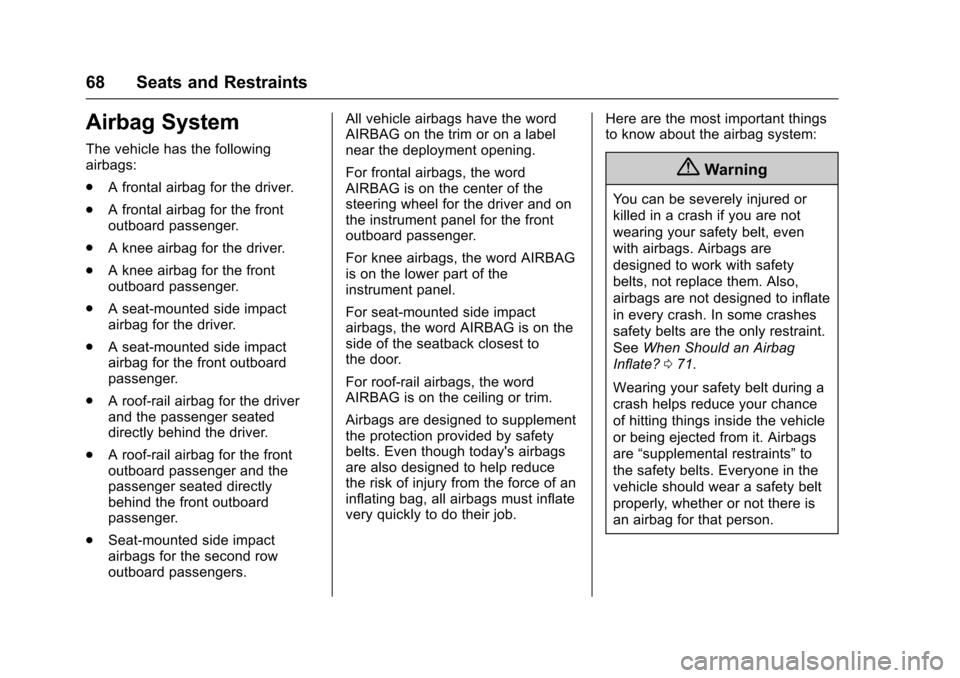 CHEVROLET TRAX 2017 1.G Owners Manual Chevrolet TRAX Owner Manual (GMNA-Localizing-U.S./Canada/Mexico-
10122735) - 2017 - crc - 7/12/16
68 Seats and Restraints
Airbag System
The vehicle has the following
airbags:
.A frontal airbag for the