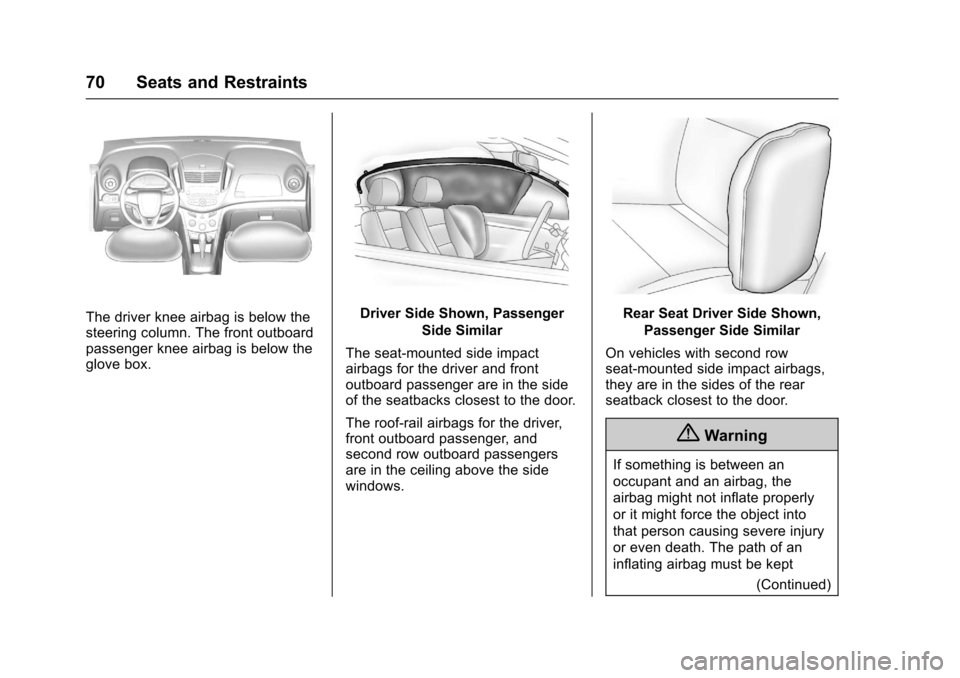 CHEVROLET TRAX 2017 1.G Manual PDF Chevrolet TRAX Owner Manual (GMNA-Localizing-U.S./Canada/Mexico-
10122735) - 2017 - crc - 7/12/16
70 Seats and Restraints
The driver knee airbag is below the
steering column. The front outboard
passen CHEVROLET TRAX 2017 1.G Manual PDF Chevrolet TRAX Owner Manual (GMNA-Localizing-U.S./Canada/Mexico-
10122735) - 2017 - crc - 7/12/16
70 Seats and Restraints
The driver knee airbag is below the
steering column. The front outboard
passen