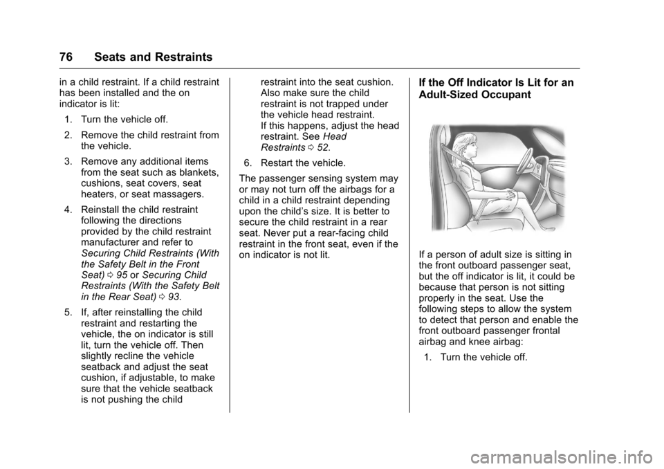 CHEVROLET TRAX 2017 1.G User Guide Chevrolet TRAX Owner Manual (GMNA-Localizing-U.S./Canada/Mexico-
10122735) - 2017 - crc - 7/12/16
76 Seats and Restraints
in a child restraint. If a child restraint
has been installed and the on
indic