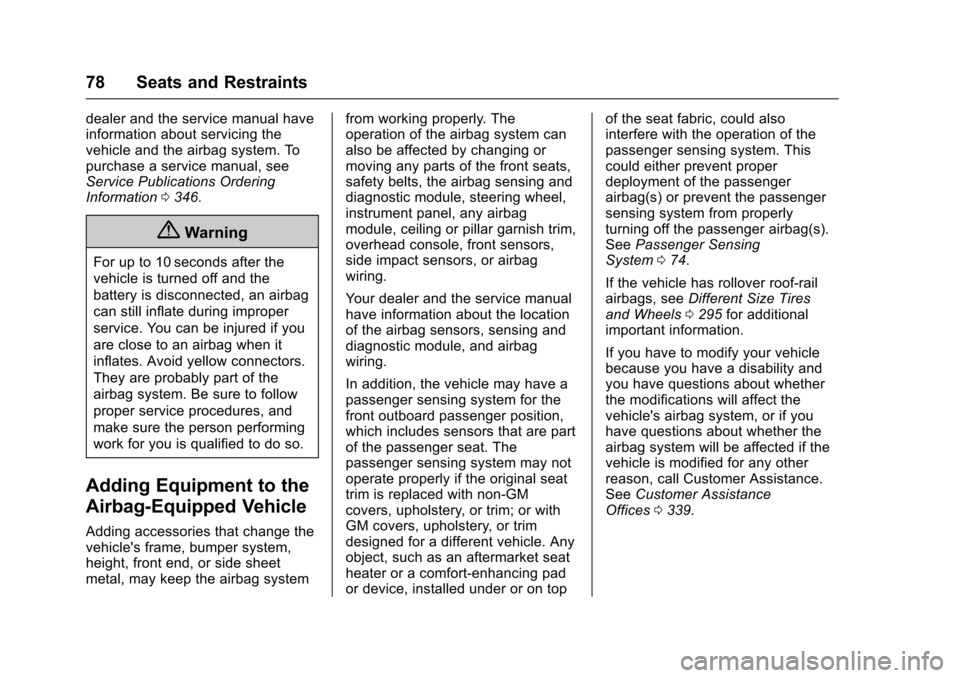 CHEVROLET TRAX 2017 1.G User Guide Chevrolet TRAX Owner Manual (GMNA-Localizing-U.S./Canada/Mexico-
10122735) - 2017 - crc - 7/12/16
78 Seats and Restraints
dealer and the service manual have
information about servicing the
vehicle and