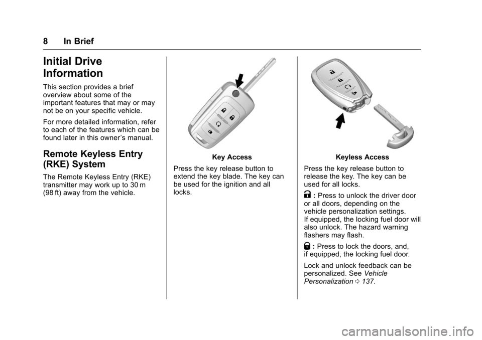 CHEVROLET TRAX 2017 1.G Owners Manual Chevrolet TRAX Owner Manual (GMNA-Localizing-U.S./Canada/Mexico-
10122735) - 2017 - crc - 7/12/16
8 In Brief
Initial Drive
Information
This section provides a brief
overview about some of the
importan