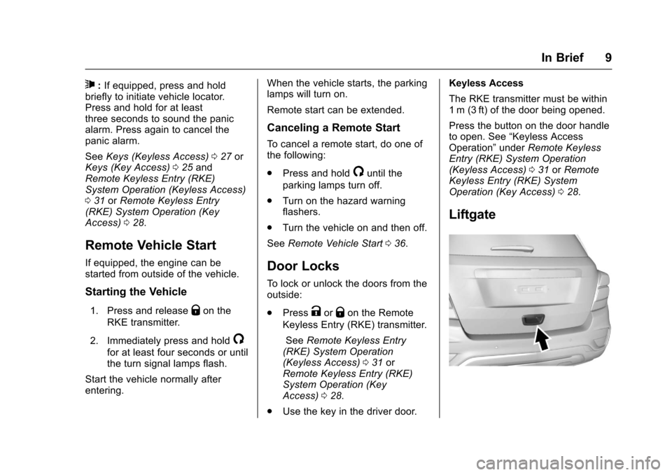 CHEVROLET TRAX 2017 1.G Owners Manual Chevrolet TRAX Owner Manual (GMNA-Localizing-U.S./Canada/Mexico-
10122735) - 2017 - crc - 7/12/16
In Brief 9
7:If equipped, press and hold
briefly to initiate vehicle locator.
Press and hold for at le
