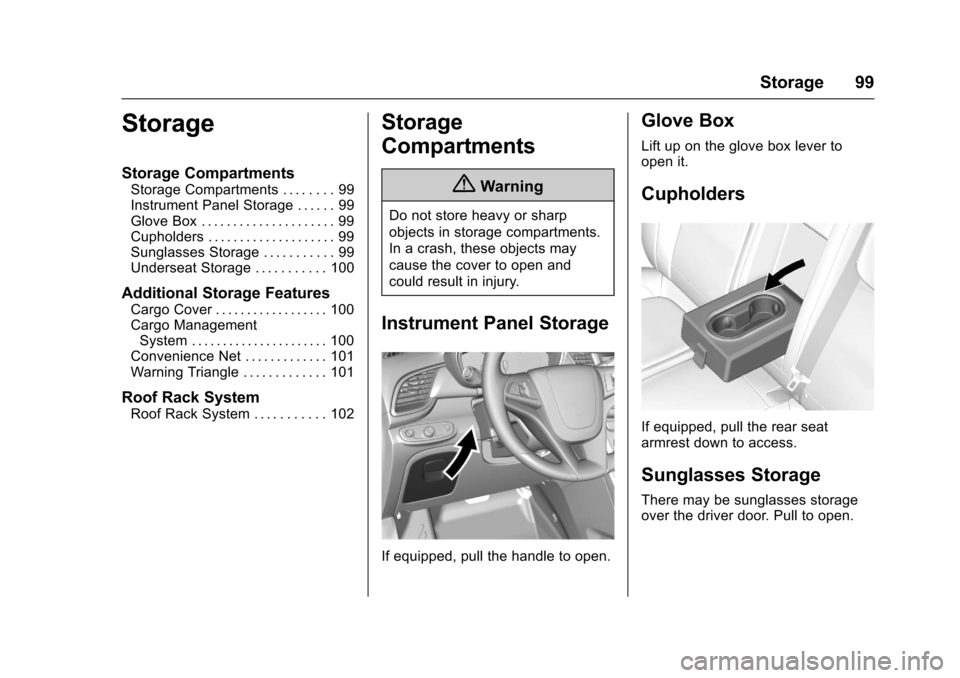 CHEVROLET TRAX 2017 1.G Owners Manual Chevrolet TRAX Owner Manual (GMNA-Localizing-U.S./Canada/Mexico-
10122735) - 2017 - crc - 7/12/16
Storage 99
Storage
Storage Compartments
Storage Compartments . . . . . . . . 99
Instrument Panel Stora CHEVROLET TRAX 2017 1.G Owners Manual Chevrolet TRAX Owner Manual (GMNA-Localizing-U.S./Canada/Mexico-
10122735) - 2017 - crc - 7/12/16
Storage 99
Storage
Storage Compartments
Storage Compartments . . . . . . . . 99
Instrument Panel Stora