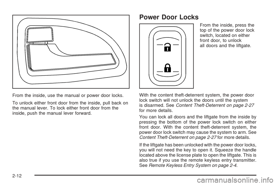 CHEVROLET UPLANDER 2005 1.G Owners Manual From the inside, use the manual or power door locks.
To unlock either front door from the inside, pull back on
the manual lever. To lock either front door from the
inside, push the manual lever forwar