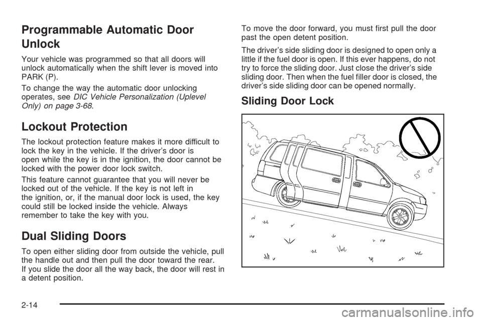 CHEVROLET UPLANDER 2005 1.G Owners Manual Programmable Automatic Door
Unlock
Your vehicle was programmed so that all doors will
unlock automatically when the shift lever is moved into
PARK (P).
To change the way the automatic door unlocking
o