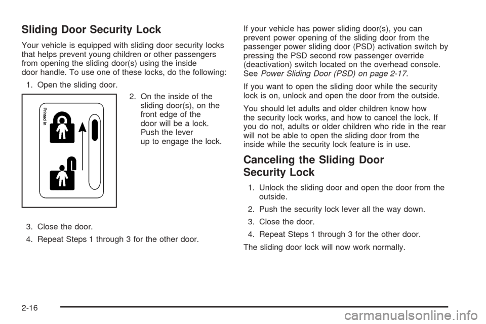 CHEVROLET UPLANDER 2005 1.G Owners Manual Sliding Door Security Lock
Your vehicle is equipped with sliding door security locks
that helps prevent young children or other passengers
from opening the sliding door(s) using the inside
door handle