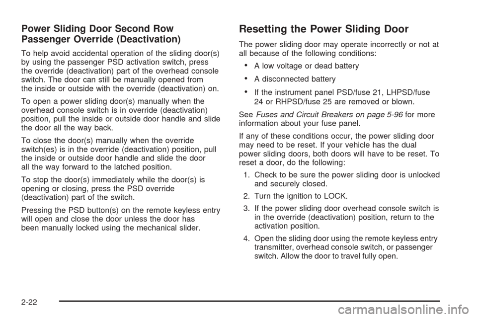 CHEVROLET UPLANDER 2005 1.G Owners Manual Power Sliding Door Second Row
Passenger Override (Deactivation)
To help avoid accidental operation of the sliding door(s)
by using the passenger PSD activation switch, press
the override (deactivation