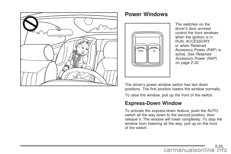 CHEVROLET UPLANDER 2005 1.G Owners Manual Power Windows
The switches on the
driver’s door armrest
control the front windows
when the ignition is in
RUN, ACCESSORY
or when Retained
Accessory Power (RAP) is
active. SeeRetained
Accessory Power