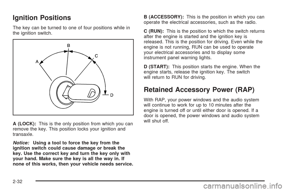 CHEVROLET UPLANDER 2005 1.G Owners Manual Ignition Positions
The key can be turned to one of four positions while in
the ignition switch.
A (LOCK):This is the only position from which you can
remove the key. This position locks your ignition 