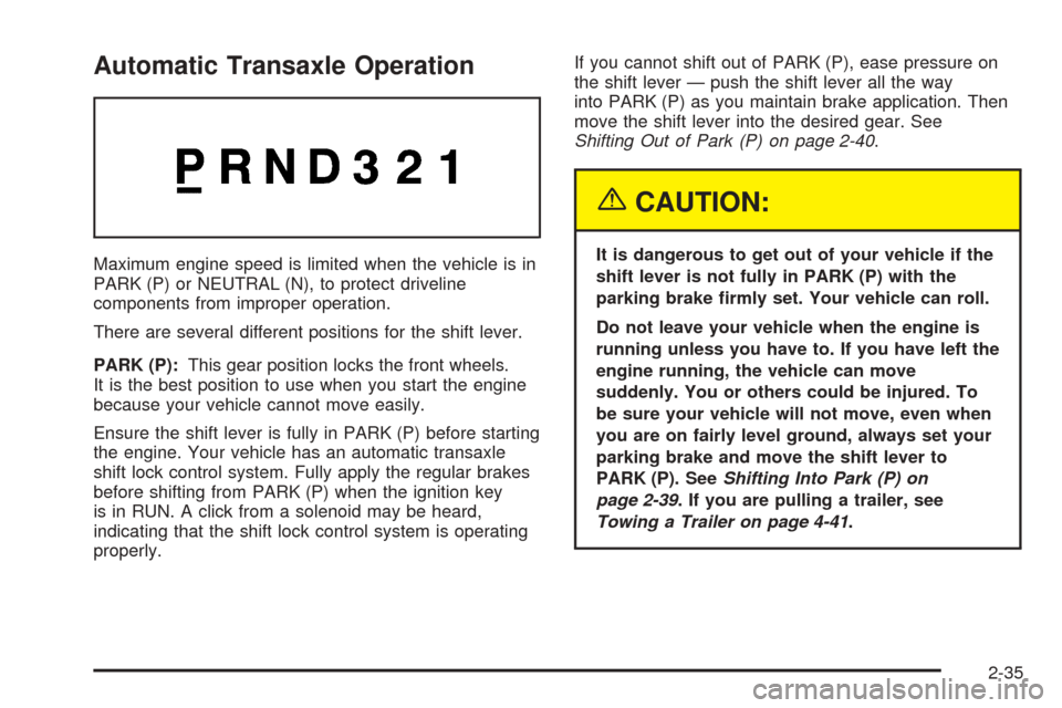 CHEVROLET UPLANDER 2005 1.G Owners Manual Automatic Transaxle Operation
Maximum engine speed is limited when the vehicle is in
PARK (P) or NEUTRAL (N), to protect driveline
components from improper operation.
There are several different posit