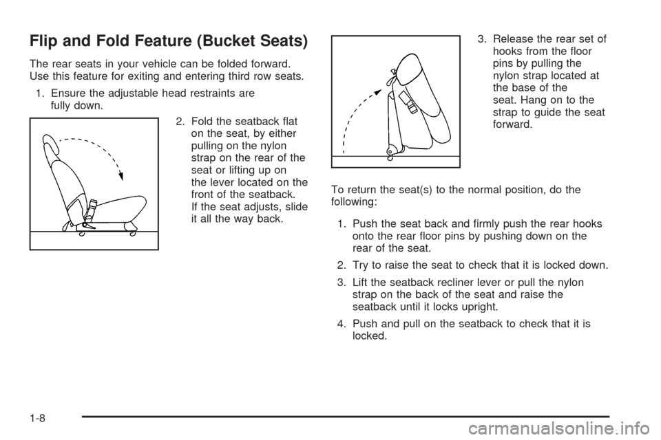 CHEVROLET UPLANDER 2005 1.G User Guide Flip and Fold Feature (Bucket Seats)
The rear seats in your vehicle can be folded forward.
Use this feature for exiting and entering third row seats.
1. Ensure the adjustable head restraints are
fully CHEVROLET UPLANDER 2005 1.G User Guide Flip and Fold Feature (Bucket Seats)
The rear seats in your vehicle can be folded forward.
Use this feature for exiting and entering third row seats.
1. Ensure the adjustable head restraints are
fully