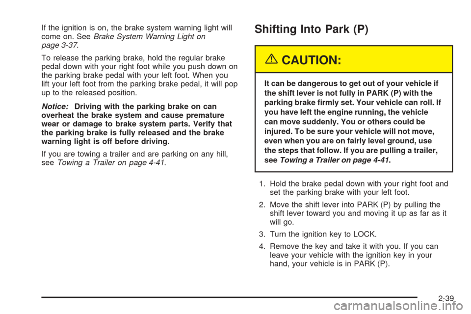 CHEVROLET UPLANDER 2005 1.G Owners Manual If the ignition is on, the brake system warning light will
come on. SeeBrake System Warning Light on
page 3-37.
To release the parking brake, hold the regular brake
pedal down with your right foot whi CHEVROLET UPLANDER 2005 1.G Owners Manual If the ignition is on, the brake system warning light will
come on. SeeBrake System Warning Light on
page 3-37.
To release the parking brake, hold the regular brake
pedal down with your right foot whi