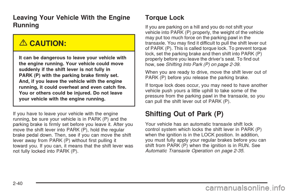 CHEVROLET UPLANDER 2005 1.G Owners Manual Leaving Your Vehicle With the Engine
Running
{CAUTION:
It can be dangerous to leave your vehicle with
the engine running. Your vehicle could move
suddenly if the shift lever is not fully in
PARK (P) w CHEVROLET UPLANDER 2005 1.G Owners Manual Leaving Your Vehicle With the Engine
Running
{CAUTION:
It can be dangerous to leave your vehicle with
the engine running. Your vehicle could move
suddenly if the shift lever is not fully in
PARK (P) w