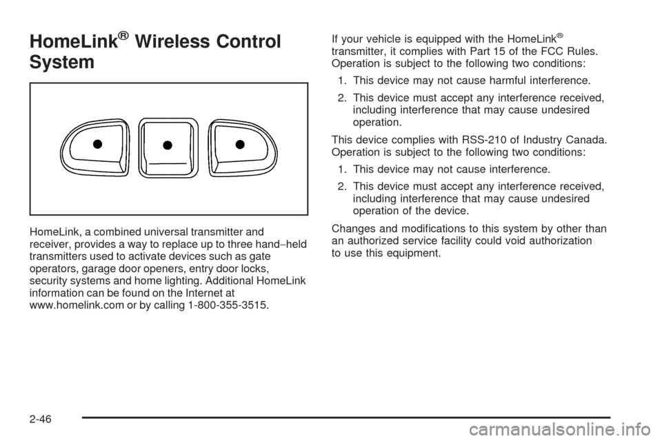 CHEVROLET UPLANDER 2005 1.G Owners Manual HomeLink®Wireless Control
System
HomeLink, a combined universal transmitter and
receiver, provides a way to replace up to three hand−held
transmitters used to activate devices such as gate
operator