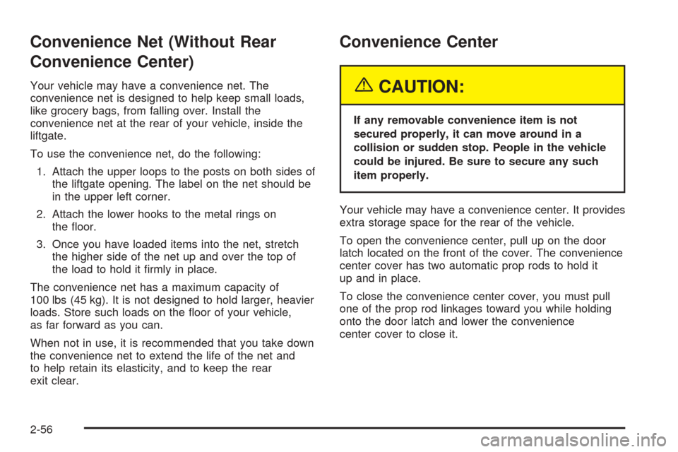 CHEVROLET UPLANDER 2005 1.G Owners Manual Convenience Net (Without Rear
Convenience Center)
Your vehicle may have a convenience net. The
convenience net is designed to help keep small loads,
like grocery bags, from falling over. Install the
c