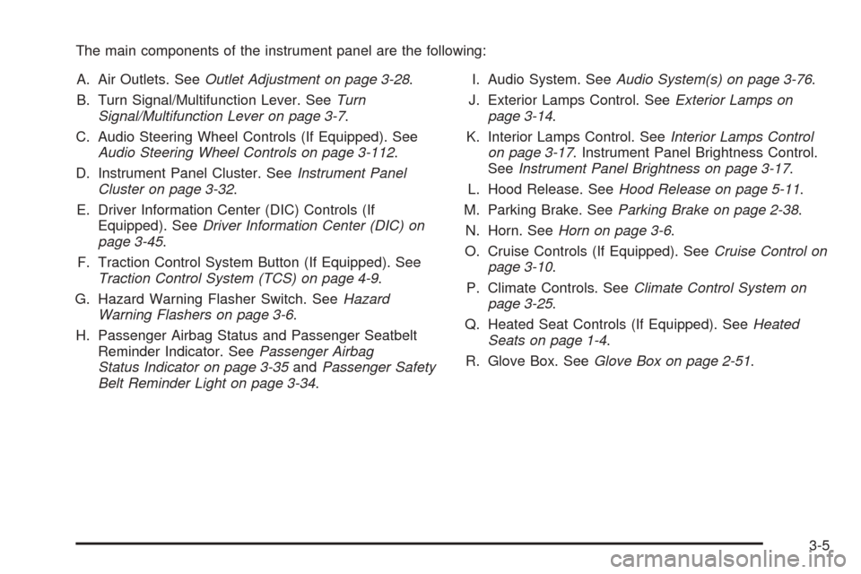 CHEVROLET UPLANDER 2005 1.G Owners Manual The main components of the instrument panel are the following:
A. Air Outlets. SeeOutlet Adjustment on page 3-28.
B. Turn Signal/Multifunction Lever. SeeTurn
Signal/Multifunction Lever on page 3-7.
C.