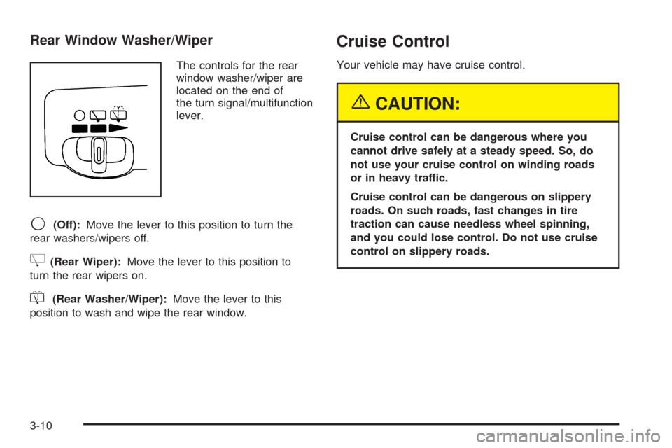 CHEVROLET UPLANDER 2005 1.G Owners Manual Rear Window Washer/Wiper
The controls for the rear
window washer/wiper are
located on the end of
the turn signal/multifunction
lever.
9(Off):Move the lever to this position to turn the
rear washers/wi CHEVROLET UPLANDER 2005 1.G Owners Manual Rear Window Washer/Wiper
The controls for the rear
window washer/wiper are
located on the end of
the turn signal/multifunction
lever.
9(Off):Move the lever to this position to turn the
rear washers/wi