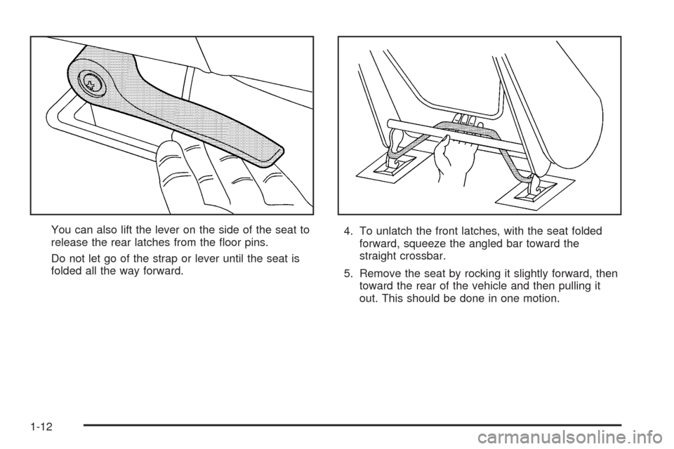 CHEVROLET UPLANDER 2005 1.G User Guide You can also lift the lever on the side of the seat to
release the rear latches from the �oor pins.
Do not let go of the strap or lever until the seat is
folded all the way forward.4. To unlatch the f