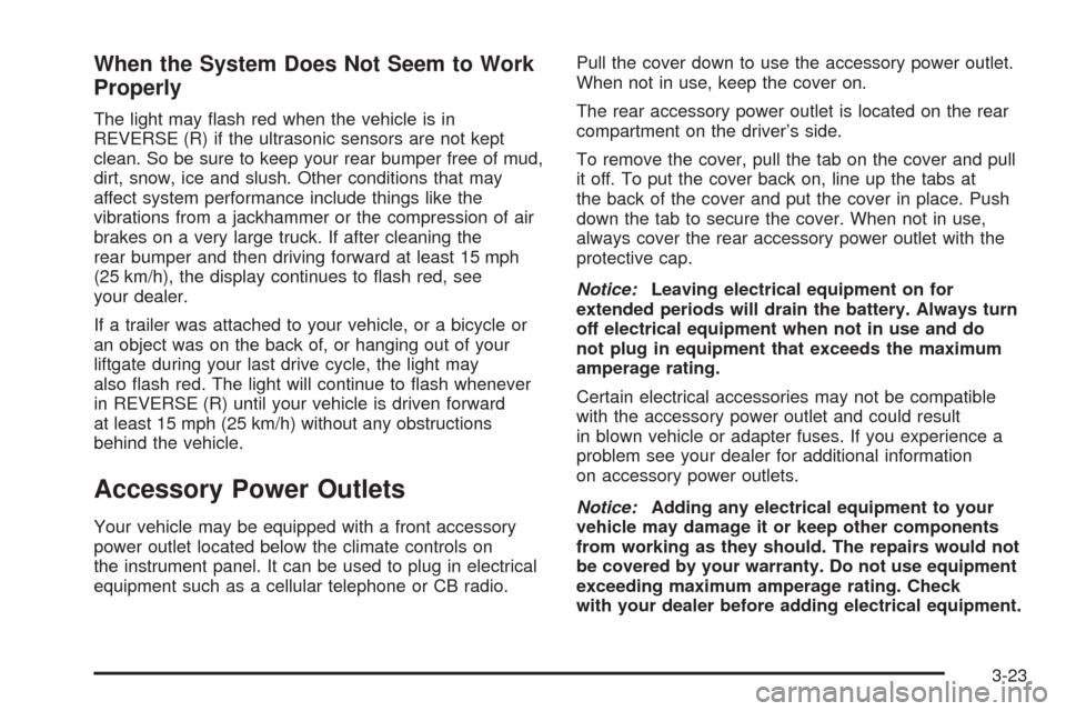 CHEVROLET UPLANDER 2005 1.G Owners Manual When the System Does Not Seem to Work
Properly
The light may �ash red when the vehicle is in
REVERSE (R) if the ultrasonic sensors are not kept
clean. So be sure to keep your rear bumper free of mud,
