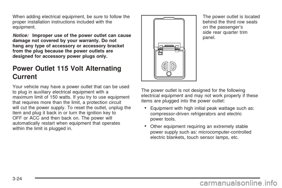 CHEVROLET UPLANDER 2005 1.G Owners Manual When adding electrical equipment, be sure to follow the
proper installation instructions included with the
equipment.
Notice:Improper use of the power outlet can cause
damage not covered by your warra