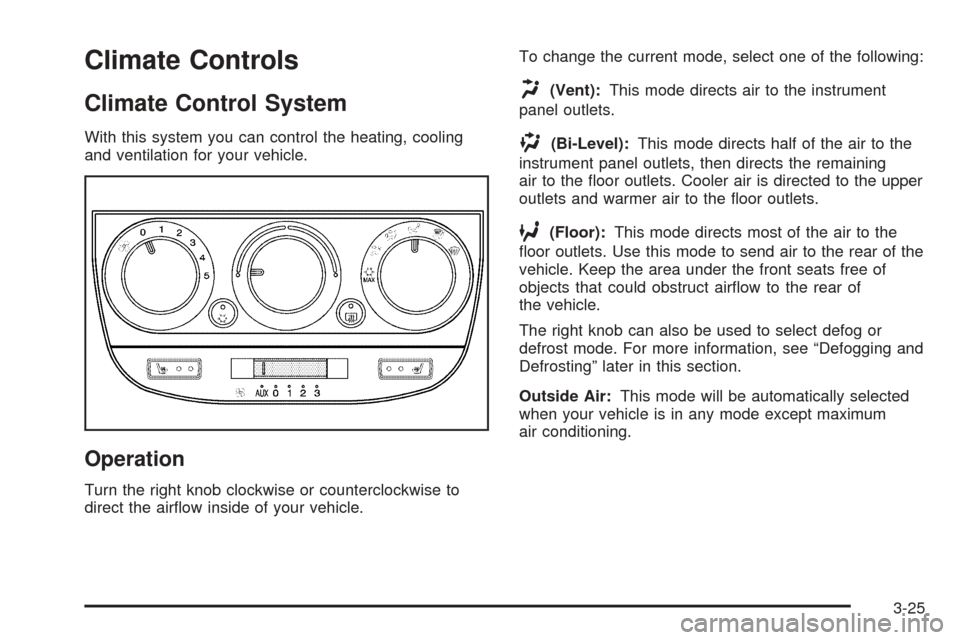 CHEVROLET UPLANDER 2005 1.G Owners Manual Climate Controls
Climate Control System
With this system you can control the heating, cooling
and ventilation for your vehicle.
Operation
Turn the right knob clockwise or counterclockwise to
direct th