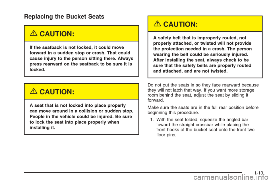 CHEVROLET UPLANDER 2005 1.G User Guide Replacing the Bucket Seats
{CAUTION:
If the seatback is not locked, it could move
forward in a sudden stop or crash. That could
cause injury to the person sitting there. Always
press rearward on the s