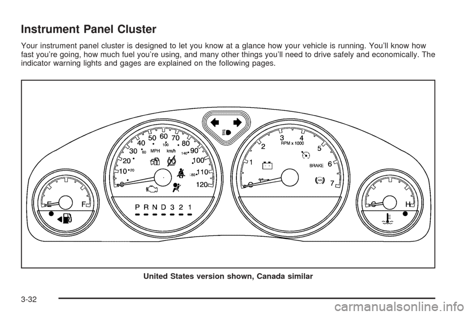 CHEVROLET UPLANDER 2005 1.G Owners Manual Instrument Panel Cluster
Your instrument panel cluster is designed to let you know at a glance how your vehicle is running. You’ll know how
fast you’re going, how much fuel you’re using, and man
