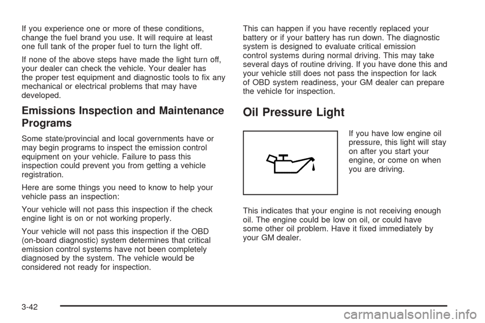 CHEVROLET UPLANDER 2005 1.G Owners Manual If you experience one or more of these conditions,
change the fuel brand you use. It will require at least
one full tank of the proper fuel to turn the light off.
If none of the above steps have made 