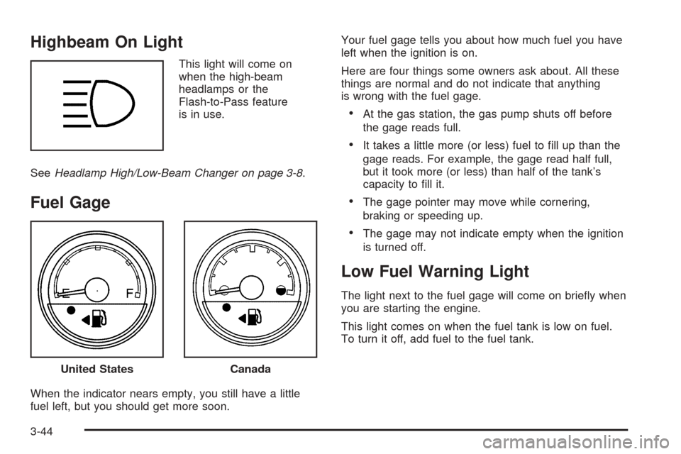 CHEVROLET UPLANDER 2005 1.G Owners Manual Highbeam On Light
This light will come on
when the high-beam
headlamps or the
Flash-to-Pass feature
is in use.
SeeHeadlamp High/Low-Beam Changer on page 3-8.
Fuel Gage
When the indicator nears empty, 