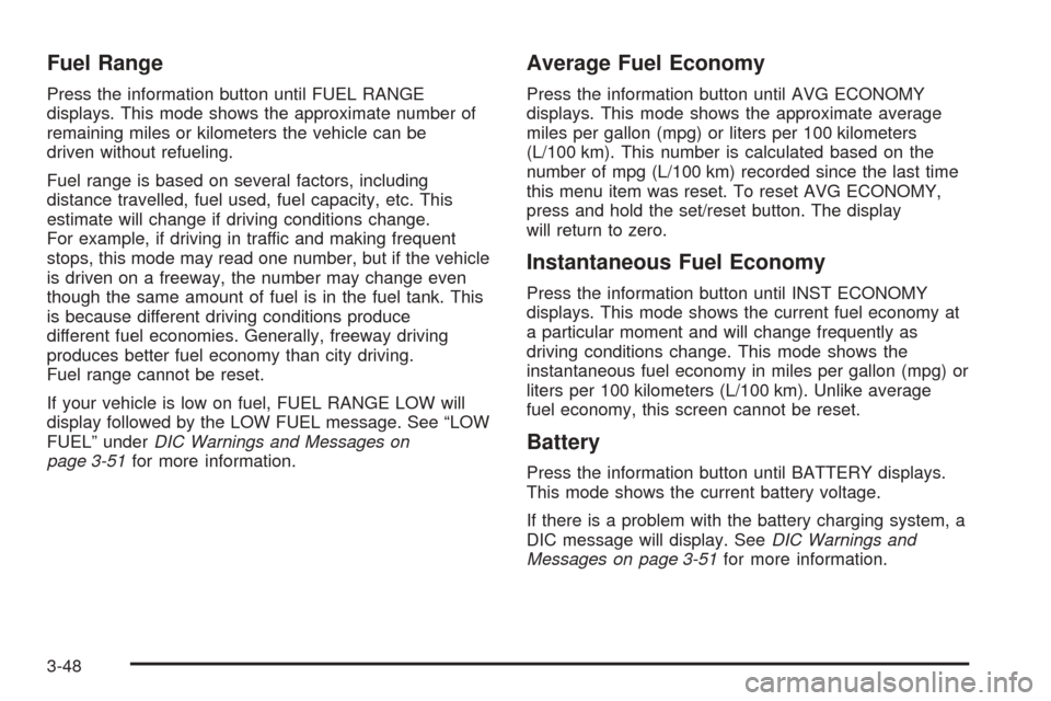 CHEVROLET UPLANDER 2005 1.G Owners Manual Fuel Range
Press the information button until FUEL RANGE
displays. This mode shows the approximate number of
remaining miles or kilometers the vehicle can be
driven without refueling.
Fuel range is ba