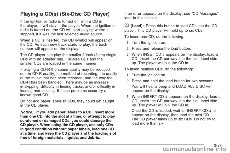 CHEVROLET UPLANDER 2005 1.G Owners Manual Playing a CD(s) (Six-Disc CD Player)
If the ignition or radio is turned off, with a CD in
the player, it will stay in the player. When the ignition or
radio is turned on, the CD will start playing whe