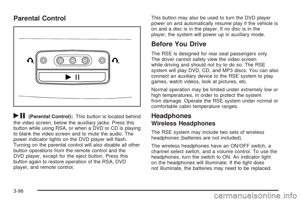CHEVROLET UPLANDER 2005 1.G Owners Manual Parental Control
rj
(Parental Control):This button is located behind
the video screen, below the auxiliary jacks. Press this
button while using RSA, or when a DVD or CD is playing
to blank the video s