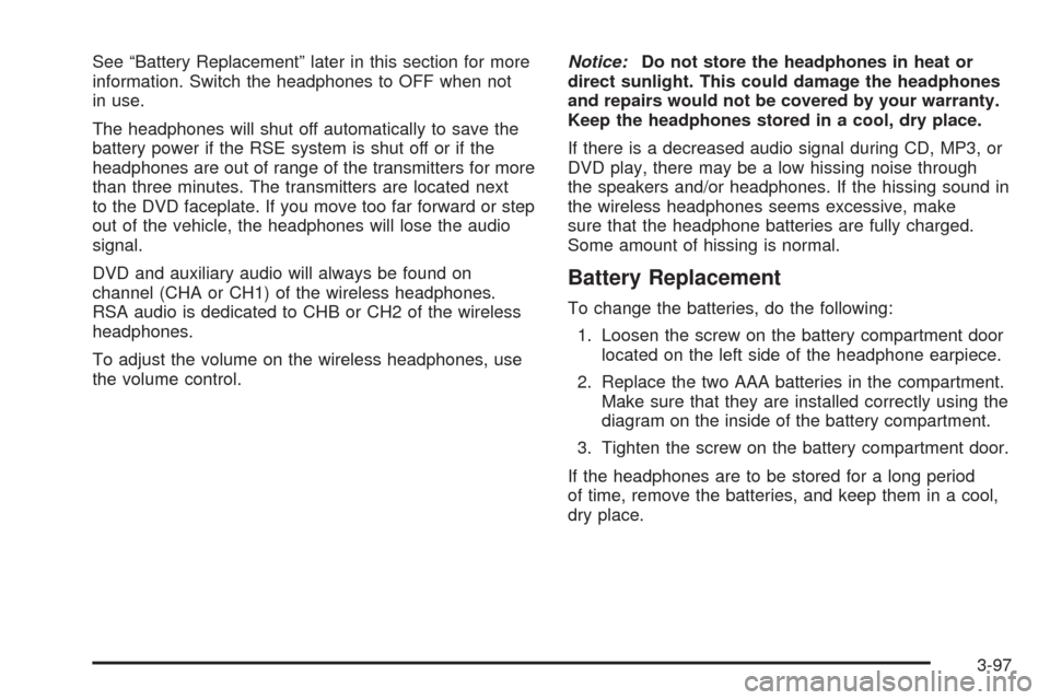 CHEVROLET UPLANDER 2005 1.G Owners Manual See “Battery Replacement” later in this section for more
information. Switch the headphones to OFF when not
in use.
The headphones will shut off automatically to save the
battery power if the RSE 