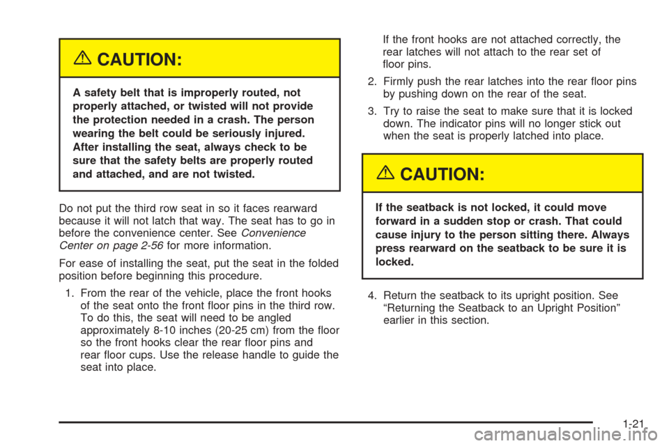 CHEVROLET UPLANDER 2005 1.G Owners Manual {CAUTION:
A safety belt that is improperly routed, not
properly attached, or twisted will not provide
the protection needed in a crash. The person
wearing the belt could be seriously injured.
After in