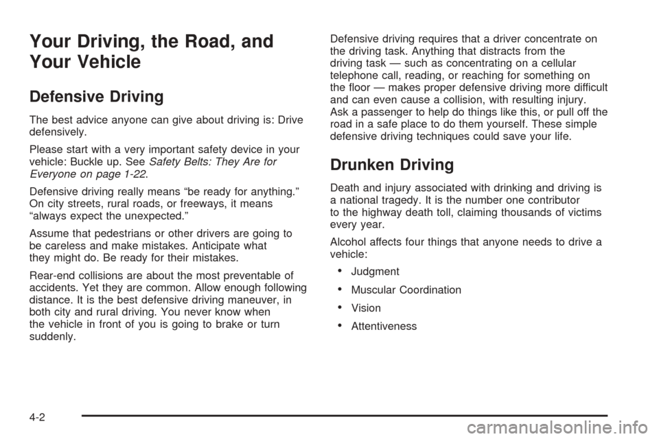 CHEVROLET UPLANDER 2005 1.G Owners Manual Your Driving, the Road, and
Your Vehicle
Defensive Driving
The best advice anyone can give about driving is: Drive
defensively.
Please start with a very important safety device in your
vehicle: Buckle